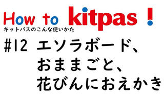 【ニュース】キットパスの使い方動画「How to Kitpas！」⑩ エソラボード、おままごと、花びんにおえかき