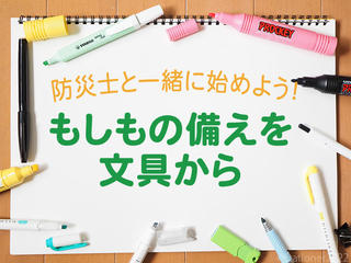 【特集】防災士と一緒に始めよう、もしもの備えを文具から！～非常持ち出し袋に入れておきたい文具～